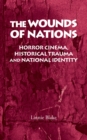 The wounds of nations : Horror cinema, historical trauma and national identity - eBook