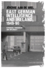 East German Intelligence and Ireland, 1949–90 : Espionage, Terrorism and Diplomacy - eBook
