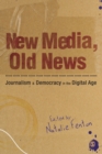 New Media, Old News : Journalism and Democracy in the Digital Age - Book