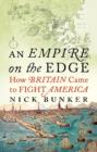An Empire On The Edge : How Britain Came to Fight America - Book