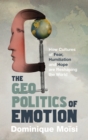The Geopolitics of Emotion : How Cultures of Fear, Humiliation and Hope are Reshaping the World - Book