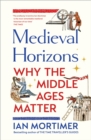 Medieval Horizons : Why the Middle Ages Matter - Book