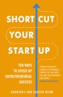 Shortcut Your Startup: Ten Ways to Speed Up Entrepreneurial Success - Book