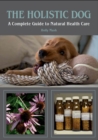 The Holistic Dog : A Complete Guide to Natural Health Care - Book
