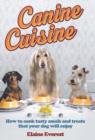 Canine Cuisine : How to cook tasty meals and treats that your dog will enjoy - eBook