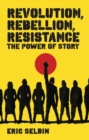 Revolution, Rebellion, Resistance : The Power of Story - Book
