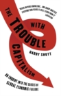The Trouble with Capitalism : An Enquiry into the Causes of Global Economic Failure - Book
