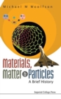 Materials, Matter And Particles: A Brief History - Book