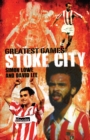 Stoke City Greatest Games : 50 Fantastic Matches to Savour - Book