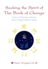 Seeking the Spirit of the Book of Change : 8 Days to Mastering a Shamanic Yijing (I Ching) Prediction System - Book