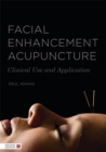 Facial Enhancement Acupuncture : Clinical Use and Application - Book