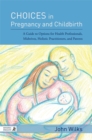 Choices in Pregnancy and Childbirth : A Guide to Options for Health Professionals, Midwives, Holistic Practitioners, and Parents - Book
