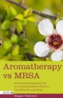 Aromatherapy vs MRSA : Antimicrobial Essential Oils to Combat Bacterial Infection, Including the Superbug - Book
