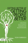 Getting Better at Getting People Better : Creating Successful Therapeutic Relationships - Book