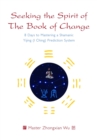 Seeking the Spirit of The Book of Change : 8 Days to Mastering a Shamanic Yijing (I Ching) Prediction System - Book