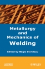 Metallurgy and Mechanics of Welding : Processes and Industrial Applications - Book