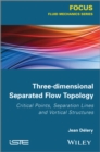 Three-dimensional Separated Flow Topology : Critical Points, Separation Lines and Vortical Structures - Book