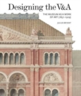 Designing the V&A : The Museum as a Work of Art (1857-1909) - Book