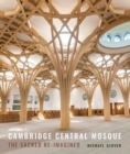 Cambridge Central Mosque : The Sacred Re-imagined - Book