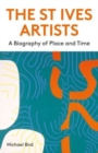 The St Ives Artists: New Edition : A Biography of Place and Time - Book