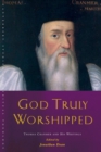 God Truly Worshipped : A Thomas Cranmer Reader - Book