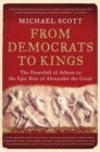 From Democrats to Kings : The Downfall of Athens to the Epic Rise of Alexander the Great - Book
