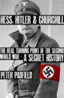 Hess, Hitler and Churchill : The Real Turning Point of the Second World War - A Secret History - Book