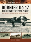 DORNIER Do 17-The Luftwaffe's 'Flying Pencil' : Rare Luftwaffe Photographs From Wartime Collections - eBook