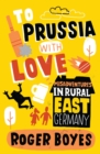 To Prussia With Love : Misadventures in Rural East Germany - eBook