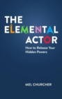 The Elemental Actor : How to Release Your Hidden Powers - Book