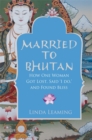 Married to Bhutan : How One Woman Got Lost, Said 'I Do,' and Found Bliss - Book