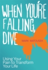 When You're Falling, Dive : Using Your Pain to Transform Your Life - Book