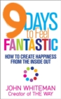 9 Days to Feel Fantastic : How to Create Happiness from the Inside Out - Book