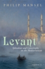Levant : Splendour and Catastrophe on the Mediterranean - eBook