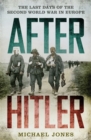 After Hitler : The Last Days of the Second World War in Europe - Book