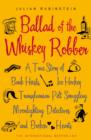 Ballad of the Whiskey Robber : A True Story of Bank Heists, Ice Hockey, Transylvanian Pelt Smuggling, Moonlighting Detectives, and Broken Hearts - eBook