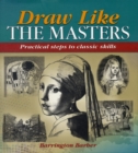 Draw Like the Masters : Practical Steps to Classic Skills - Book