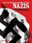 The Illustrated History of the Nazis : The nightmare rise and fall of Adolf Hitler - eBook