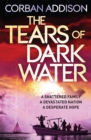 The Tears of Dark Water : Epic tale of conflict, redemption and common humanity - Book