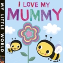 I Love My Mummy : A blossoming book of giving - Book