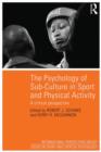 The Psychology of Sub-Culture in Sport and Physical Activity : Critical perspectives - Book