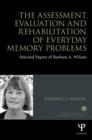 The Assessment, Evaluation and Rehabilitation of Everyday Memory Problems : Selected papers of Barbara A. Wilson - Book