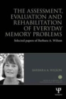 The Assessment, Evaluation and Rehabilitation of Everyday Memory Problems : Selected papers of Barbara A. Wilson - Book