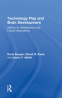 Technology Play and Brain Development : Infancy to Adolescence and Future Implications - Book