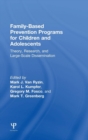 Family-Based Prevention Programs for Children and Adolescents : Theory, Research, and Large-Scale Dissemination - Book