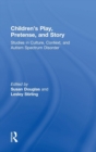 Children's Play, Pretense, and Story : Studies in Culture, Context, and Autism Spectrum Disorder - Book