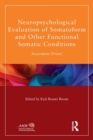 Neuropsychological Evaluation of Somatoform and Other Functional Somatic Conditions : Assessment Primer - Book