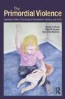 The Primordial Violence : Spanking Children, Psychological Development, Violence, and Crime - Book