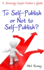 To Self-Publish or Not to Self-Publish : A Seriously Useful Author's Guide - Book
