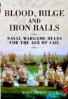 Blood, Bilge and Iron Balls: a Tabletop Game of Naval Battles in the Age of Sail - Book